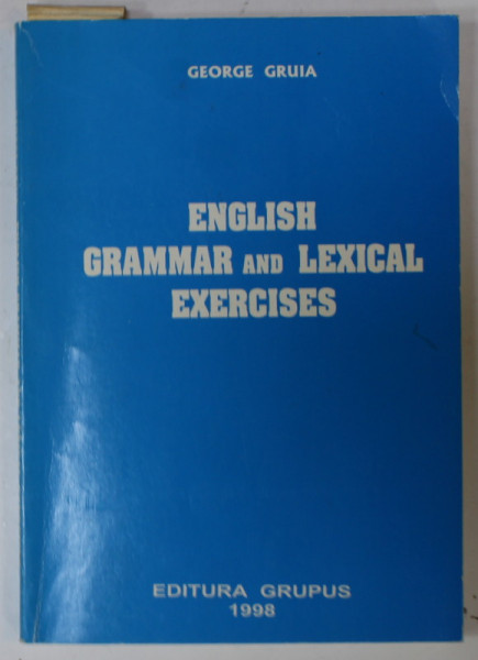 ENGLISH GRAMMAR AND LEXICAL EXERCISES by GEORGE GRUIA , 1998