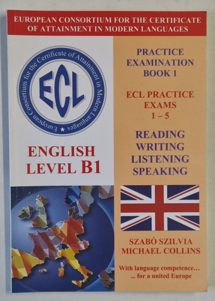 ENGLISH , LEVEL B1 , REVISED EDITION , PRACTICE EXAMINATION BOOK 1 , ECL PRACTICE EXAMS 1 -5 de SZABO SZILVIA si MICHAEL COLLINS , CD INCLUS , 2009