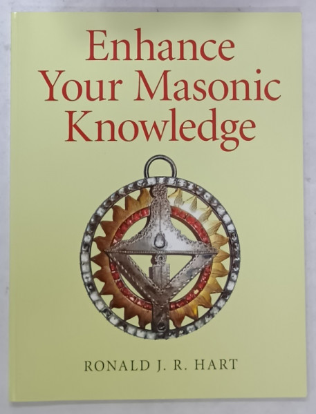 ENHANCE YOUR MASONIC KNOWLEDGE by RONALD J.R. HART , 2013