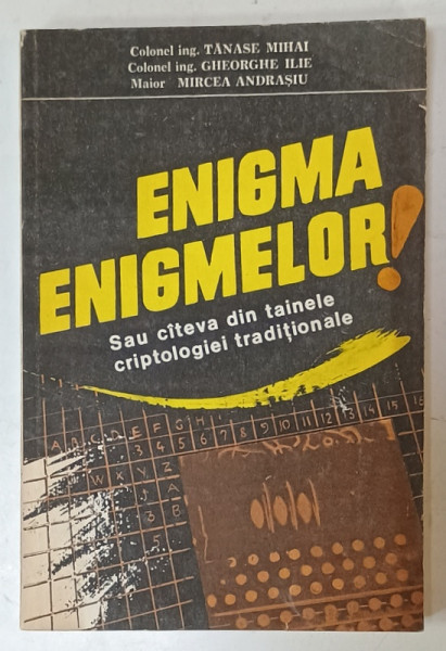 ENIGMA ENIGMELOR ! SAU CATEVA DIN TAINELE CRIPTOLOGIEI TRADITIONALE de TANASE  MIHAI ...MIRCEA ANDRASIU , 1993