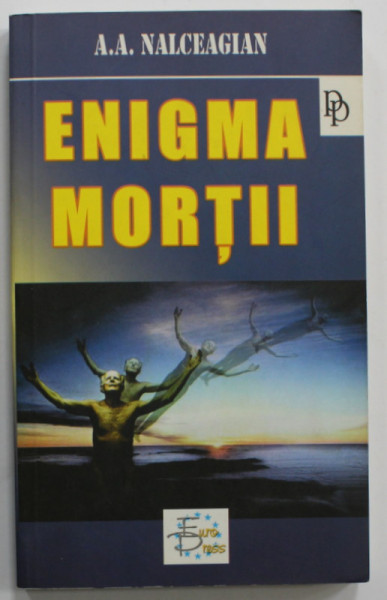 ENIGMA MORTII de A.A. NALCEAGIAN , ESEURI ASUPRA TANATOLOGIEI PSIHOLOGICE , 2007