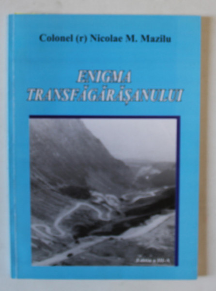 ENIGMA TRANSFAGARASANULUI de COLONEL NICOLAE M.MAZILU , 2004 , DEDICATIE *