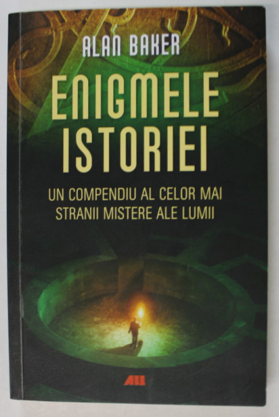 ENIGMELE ISTORIEI , UN COMPENDIU AL CELOR MAI STRANII MISTERE ALE LUMII de ALAN BAKER , 2023