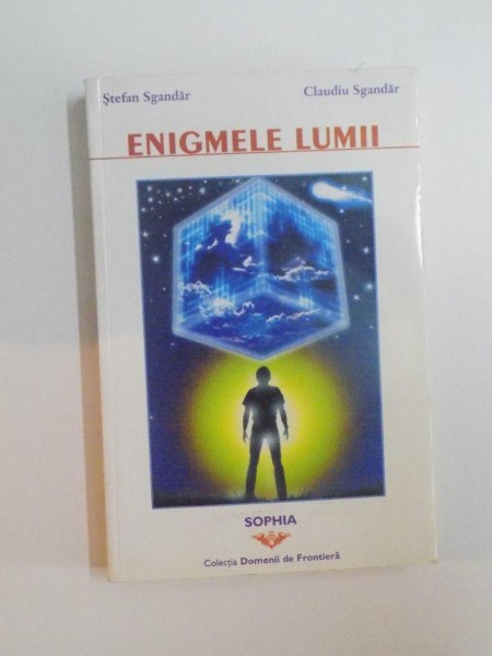 ENIGMELE LUMII de STEFAN SGANDAR , CLAUDIU SGANDAR , EDITURA SOPHIA , 2003