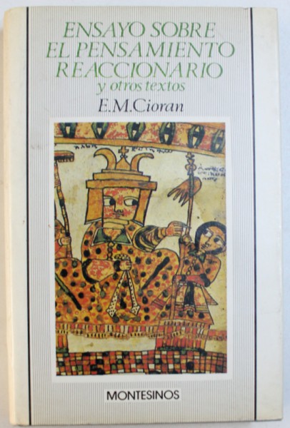 ENSAYO SOBRE EL PENSAMENTO  REACCIONARIO Y OTROS TEXTOS - E. M. CIORAN , 1985