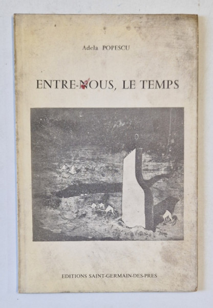 ENTRE - NOUS , LE TEMPS par ADELA POPESCU , VERSURI BILINGVE FRANCEZA - ROMANA , 1975 , DEDICATIE *