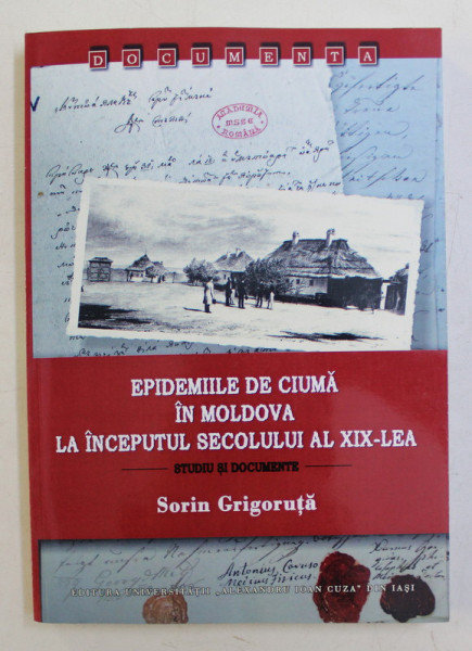 EPIDEMIILE DE CIUMA IN MOLDOVA LA INCEPUTUL SECOLULUI AL XIX - LEA  - STUDII SI DOCUMENTE de SORIN GRIGORUTA , 2020