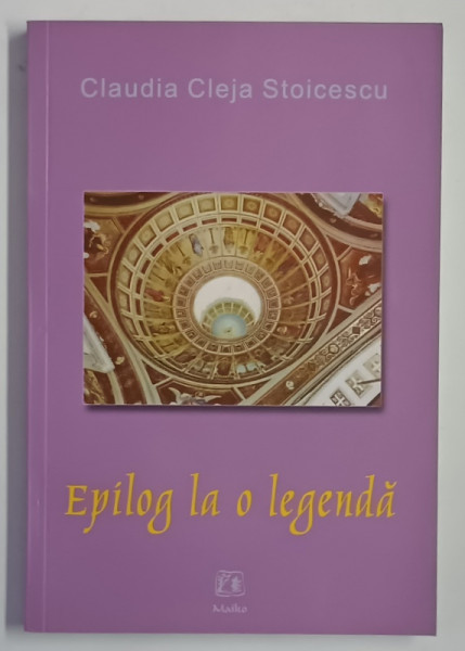 EPILOG LA O LEGENDA de CLAUDIA CLEJA STOICESCU , 2009 *DEDICATIE