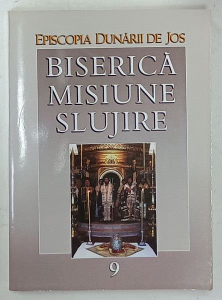 EPISCOPIA DUNARII DE JOS , BISERICA , MISIUNE , SLUJIRE , VOLUMUL 9  , PERIOADA   1 IANUARIE - 31 DECEMBRIE , 2008 , APARUTA 2009