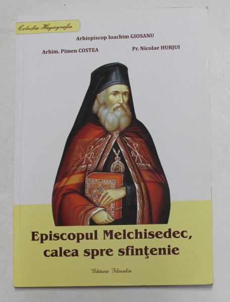 EPISCOPUL MELCHISEDEC , CALEA SPRE SFINTENIE de IOACHIM GIOSANU ...NICOLAE HURJUI , 2018