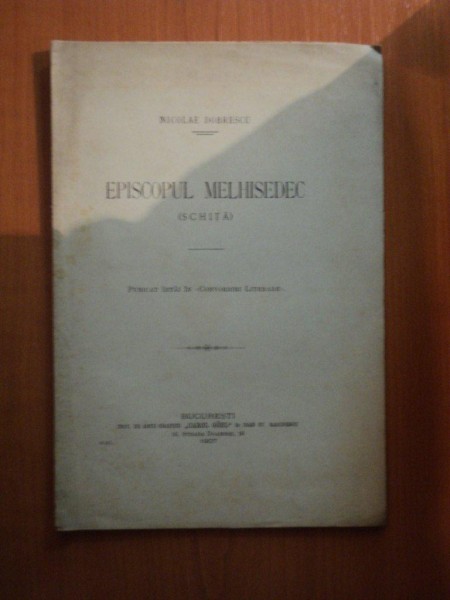 EPISCOPUL MELHISEDEC de NICOLAE DOBRESCU , Bucuresti 1907