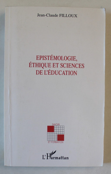 EPISTEMOLOGIE , ETHIQUE ET SCIENCES DE L ' EDUCATION par JEAN - CLAUDE FILLOUX , 2001