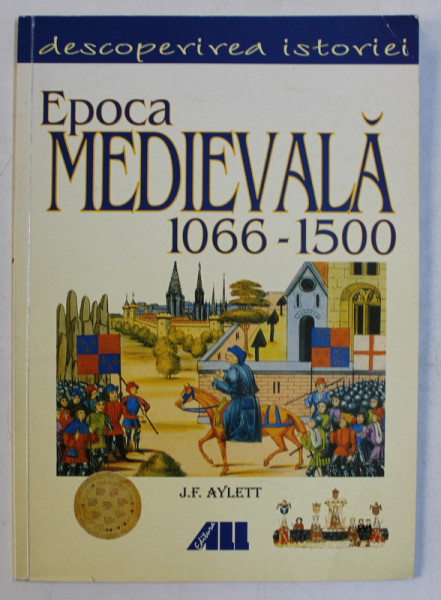 EPOCA MEDIEVALA 1066 - 1500 de J.F. AYLETT , SERIA ' DESCOPERIREA ISTORIEI ' , 2001