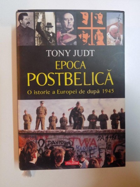 EPOCA POSTBELICA , O ISTORIE A EUROPEI DE DUPA 1945 de TONY JUDT , 2008