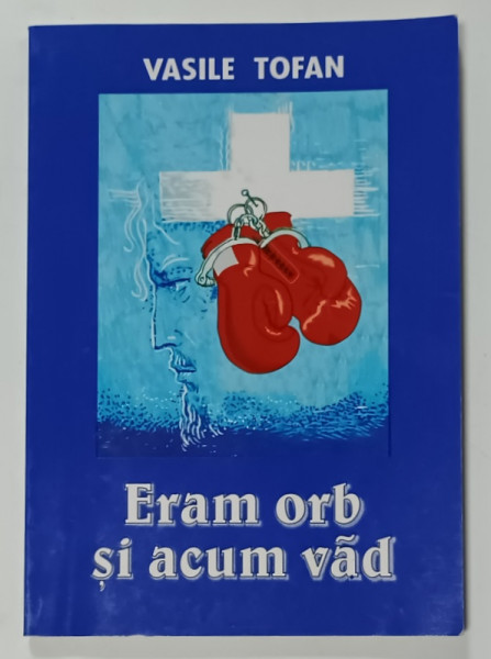 ERAM ORB SI ACUM VAD de VASILE TOFAN , 2003 , DEDICATIE *