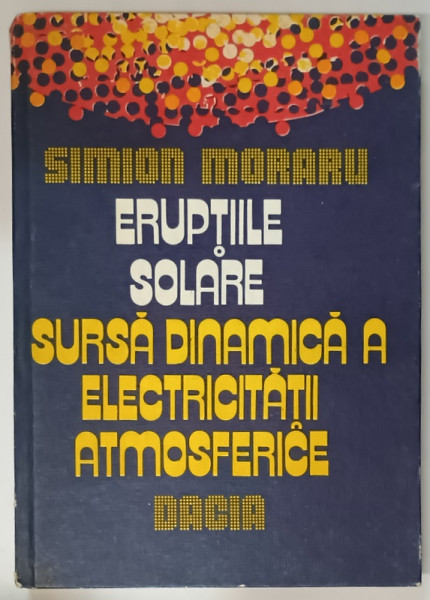 ERUPTIILE SOLARE , SURSA DINAMICA A ELECTRICITATII ATMOSFERICE de SIMION MORARU , 1980