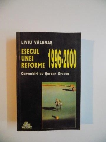 ESECUL UNEI REFORME (1996 - 2000) , CONVORBIRI CU SERBAN ORESCU de LIVIU VALENAS , 2000