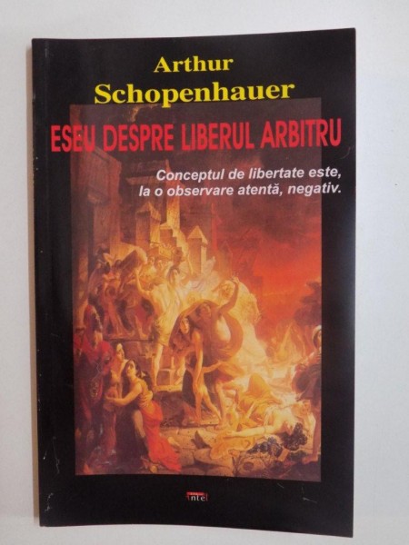 ESEU DESPRE LIBERUL ARBITRU , CONCEPTUL DE LIBERTATE ESTE LA O OBSERVARE ATENTA , NEGATIV de ARTHUR SCHOPENHAUER