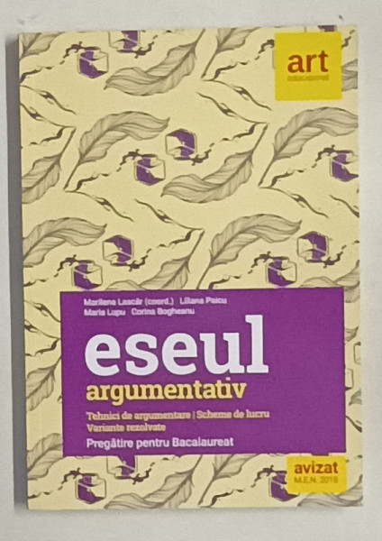ESEUL ARGUMENTATIV , PREGATIRE PENTRU BACALAUREAT de MARILENA LASCAR ...CORINA BOGHEANU , TEHNICI DE ARGUMENTARE . SCHEME DE LUCRU . VARIANTE REZOLVATE , 2018