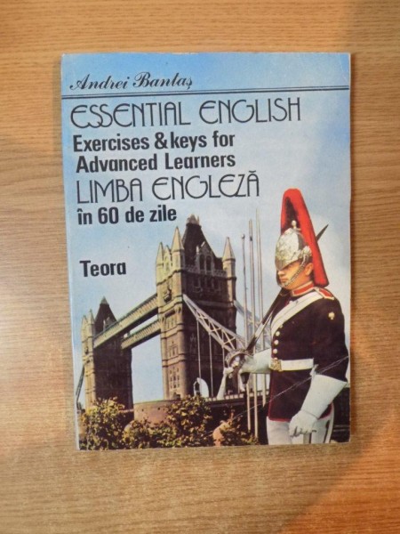 ESSENTIAL ENGLISH , EXERCISES &amp;amp; KEYS FOR ADVANCED LEARNERS / LIMBA ENGLEZA IN 60 DE ZILE de ANDREI BANTAS , 1992