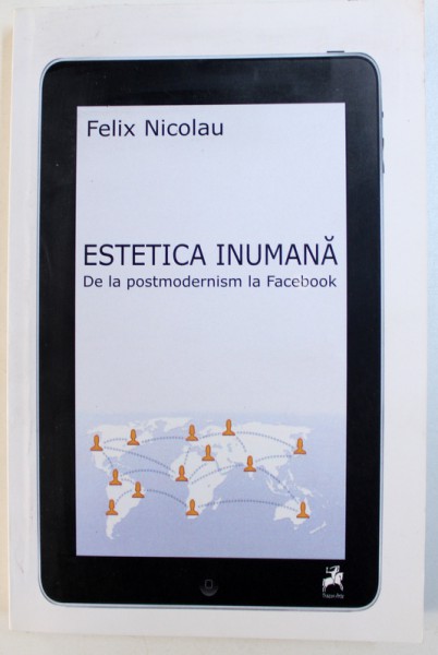 ESTETICA INUMANA - DE LA POSTMODERNISM LA  FACEBOOK de FELIX NICOLAU , 2013