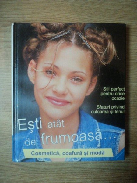 ESTI ATAT DE FRUMOASA ... COSMETICA , COAFURA SI MODA de A. MARQUARDT , PETRA SPRINGER , B. RIEGER , 1993