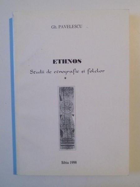 ETHNOS , STUDII DE ETNOGRAFIE SI FOLCLOR de GH. PAVELESCU , SIBIU 1998