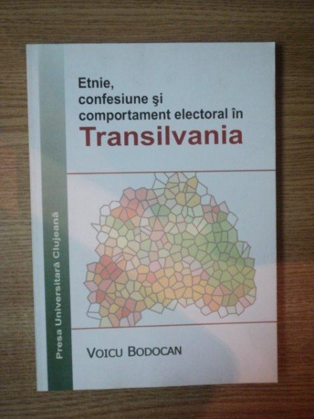 ETNIE , CONFESIUNE SI COMPORTAMENT ELCTORAL IN TRANSILVANIA de VOICU BODOCAN , 2001