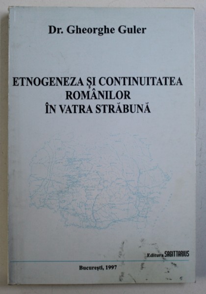 ETNOGENEZA SI CONTINUITATEA ROMANILOR IN VATRA STRABUNA de GHEORGHE GULER , 1997