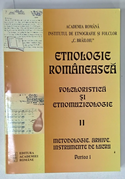 ETNOLOGIE ROMANEASCA , FOLCLORISTICA SI ETNOMUZICOLOGIE , VOLUMUL II : METODOLOGIE , ARHIVE , INSTRUMENTE DE LUCRU , PARTEA I ,  coordonatori SABINA ISPAS si NICOLETA COATU , 2007