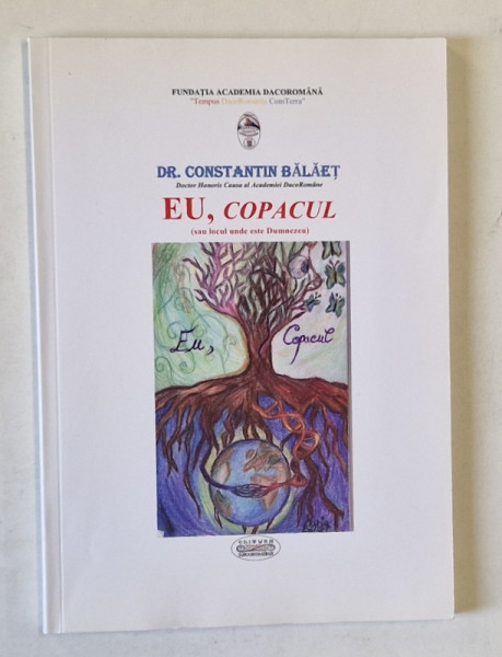 EU , COPACUL ( SAU LOCUL UNDE ESTE DUMNEZEU ) de Dr. CONSTANTIN BALAET , 2015 , TEXT IN ROMANA SI ENGLEZA