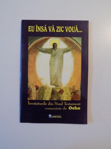 EU INSA VA ZIC VOUA , INVATATURILE DIN NOUL TESTAMENT COMENTATE de OSHO , 2000