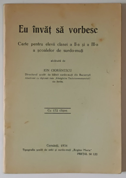 EU INVAT SA VORBESC , CARTE PENTRU ELEVII CLASEI A - II -A si A -III - A A SCOALELOR DE SURO - MUTI , alcatuita de ION CIORANESCU , CU 172 CLISEE , 1934 , CERNAUTI