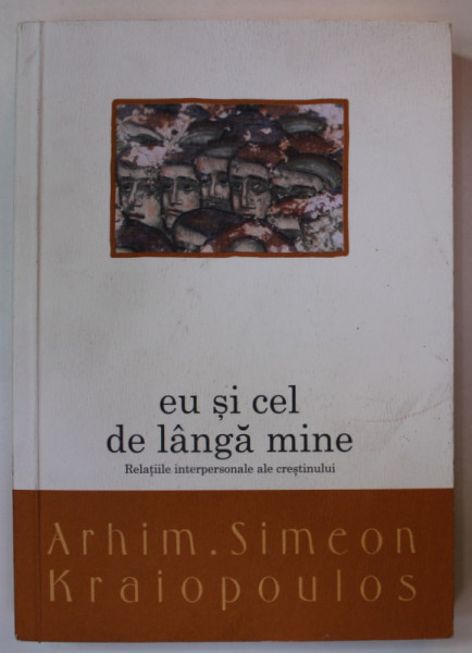 EU SI CEL DE LANGA MINE , RELATIILE INTERPERSONALE ALE CRESTINULUI de ARHIM. SIMEON KRAIOPOULOS , ANII ' 2000