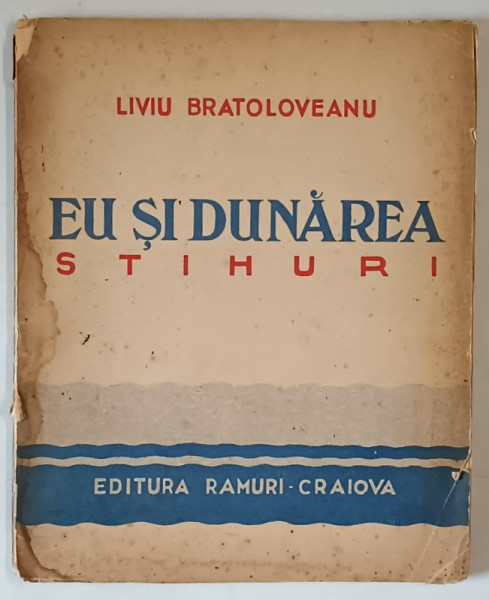 EU SI DUNAREA  - stihuri de LIVIU BRATOLOVEANU , CU UN DESEN INEDIT de PETRICA LAZAR , 1940 *CONTINE DEDICATIA AUTORULUI , *PREZINTA HALOURI DE APA