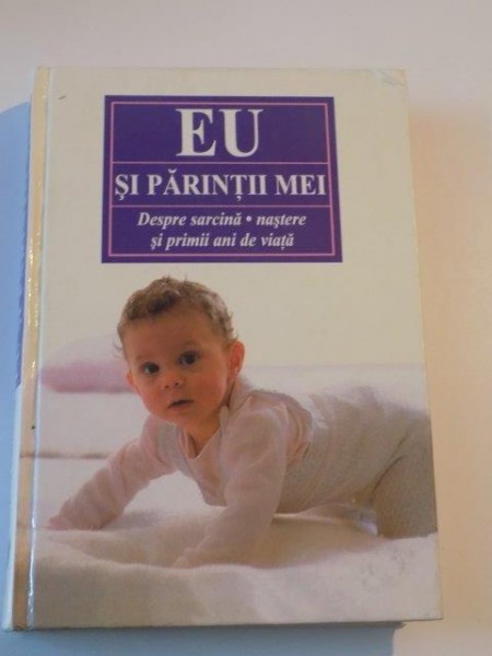 EU SI PARINTII MEI . DESPRE SARCINA , NASTERE SI PRIMII ANI DE VIATA