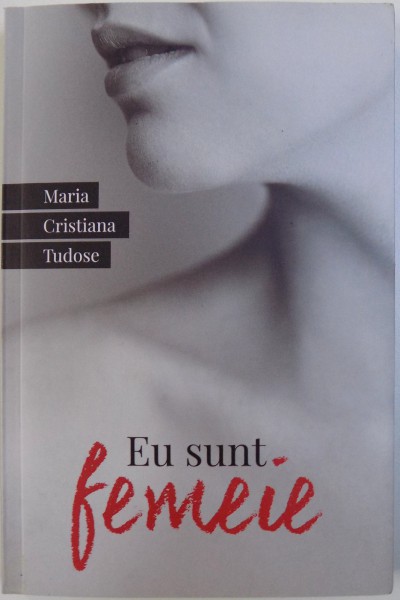 EU SUNT FEMEIE de MARIA CRISTINA TUDOSE , 2016