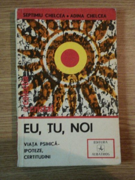 EU, TU, NOI . VIATA PSIHICA-IPOTEZE, CERTITUDINI de SEPTIMIU CHELCEA, ADINA CHELCEA  1983