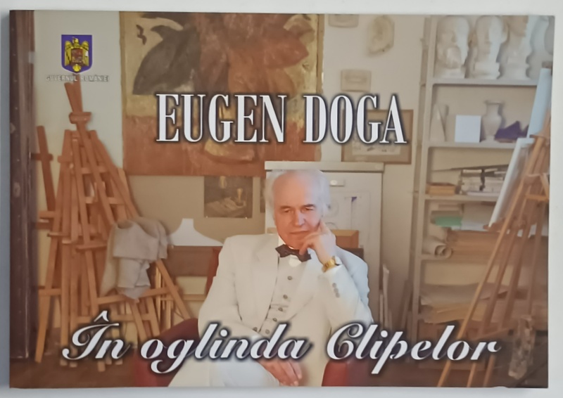 EUGEN DOGA , IN OGLINDA CLIPELOR , EDITIA A II - A , editie de IULIANA GOREA COSTIN si DOINA URICARIU , 2012