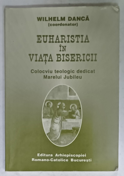 EUHARISTIA IN VIATA BISERICII , COLOCVIU TEOLOGIC DEDICAT MARELUI JUBILEU de WILHELM DANCA , 2000 , PREZINTA  URME DE UZURA
