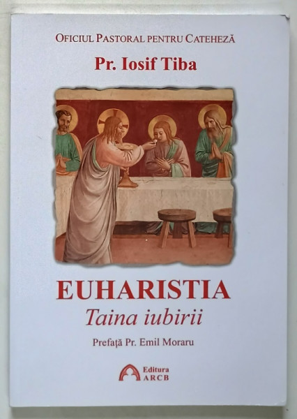 EUHARISTIA , TAINA IUBIRII de PREOT IOSIF TIBA , 2021