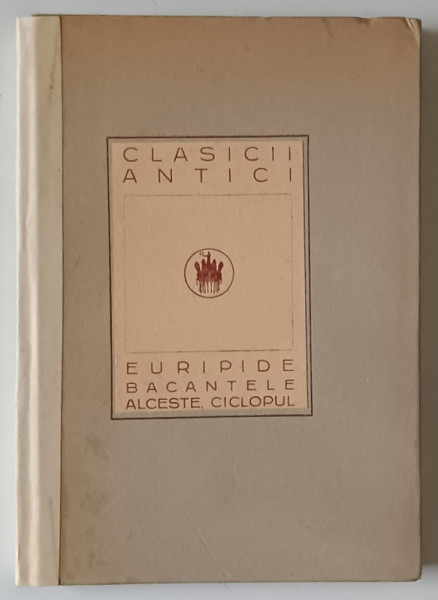 EURIPIDE BACANTELE ALCESTE , CICLOPUL , CLASICII ANTICI