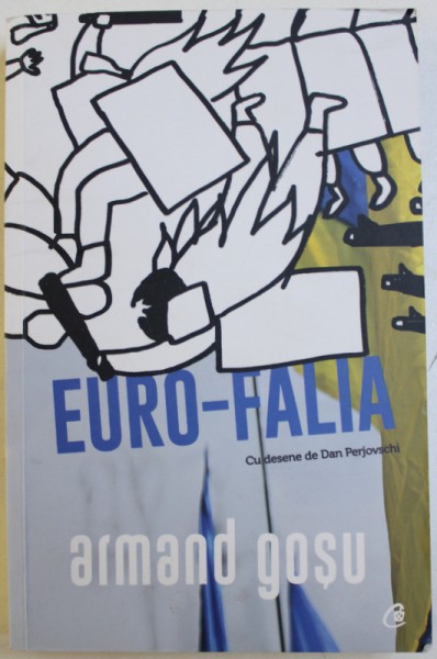 EURO - FALIA  - TURBULENTE SI INVOLUTII IN FOSTUL SPATIU SOVIETIC de ARMAND GROU , desene de DAN PERJOVSCHI , 2016