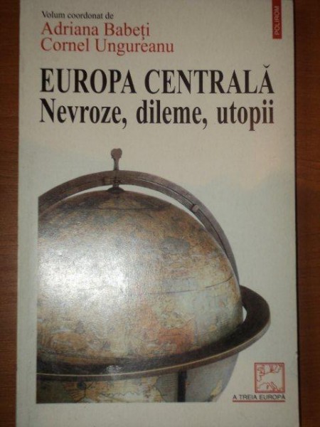 EUROPA CENTRALA.NEVROZE,DILEME,UTOPII - ADRIANA BABETI , CORNEL UNGUREANU  1997