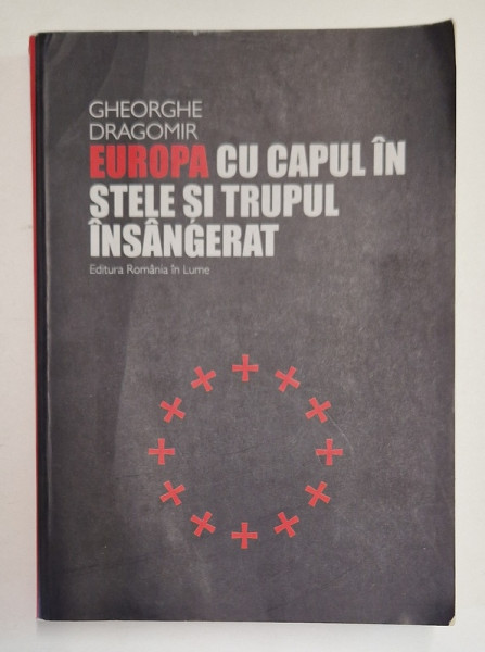 EUROPA CU CAPUL IN STELE SI TRUPUL INSANGERAT de GHEORGHE DRAGOMIR , 2011 DEDICATIE