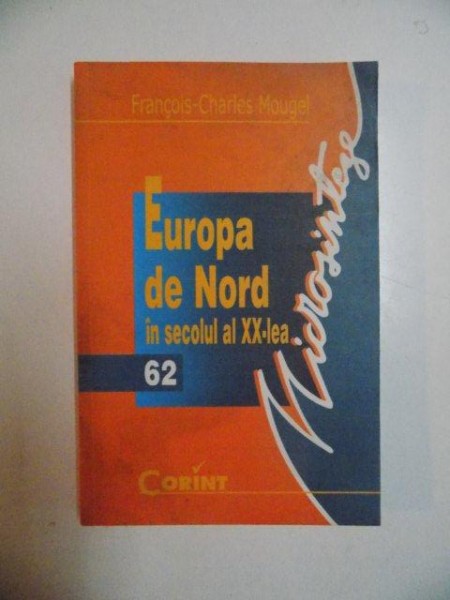 EUROPA DE NORD IN SECOLUL AL XX-LEA de FRANCOIS - CHARLES MOUGEL , BUCURESTI 2004