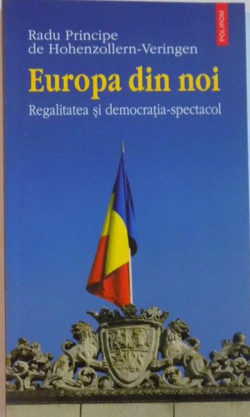 EUROPA DIN NOI, REGALITATEA SI DEMOCRATIA - SPECTACOL de RADU PRINCIPE DE HOHENZOLLERN - VERINGEN, 2005