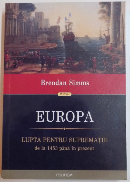 EUROPA , LUPTA PENTRU SUPREMATIE DE LA 1453 PANA IN PREZENT de BRENDAN SIMMS , 2015