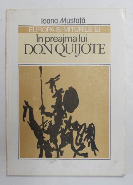 EUROPA SI MITURILE EI  - IN PREAJMA LUI DON QUIJOTE de IOANA MUSTATA , 1991