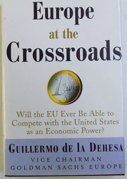 EUROPE AT THE CROSSROADS  - WILL THE EU EVER BE ABLE TO COMPETE WITH THE UNITED STATES AS A ECONOMIC POWER ? by GUILLERMO DE LA DAHESA , 2006